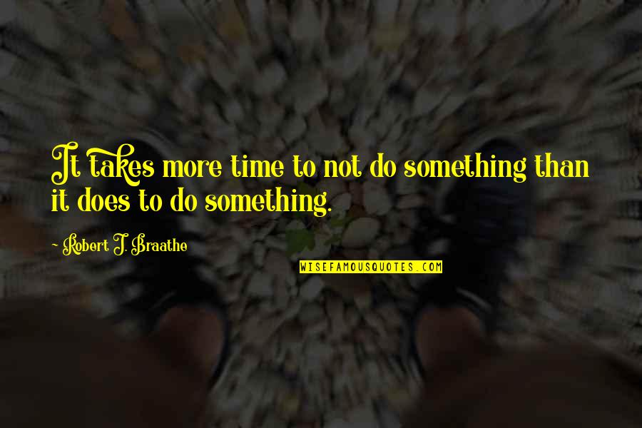 Cheroots Modesto Quotes By Robert J. Braathe: It takes more time to not do something