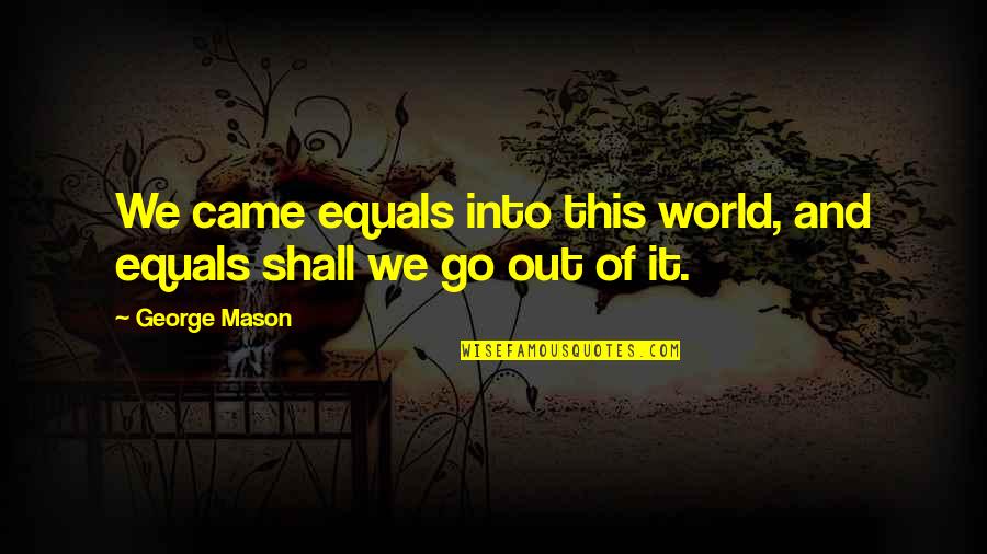 Cheroots Quotes By George Mason: We came equals into this world, and equals