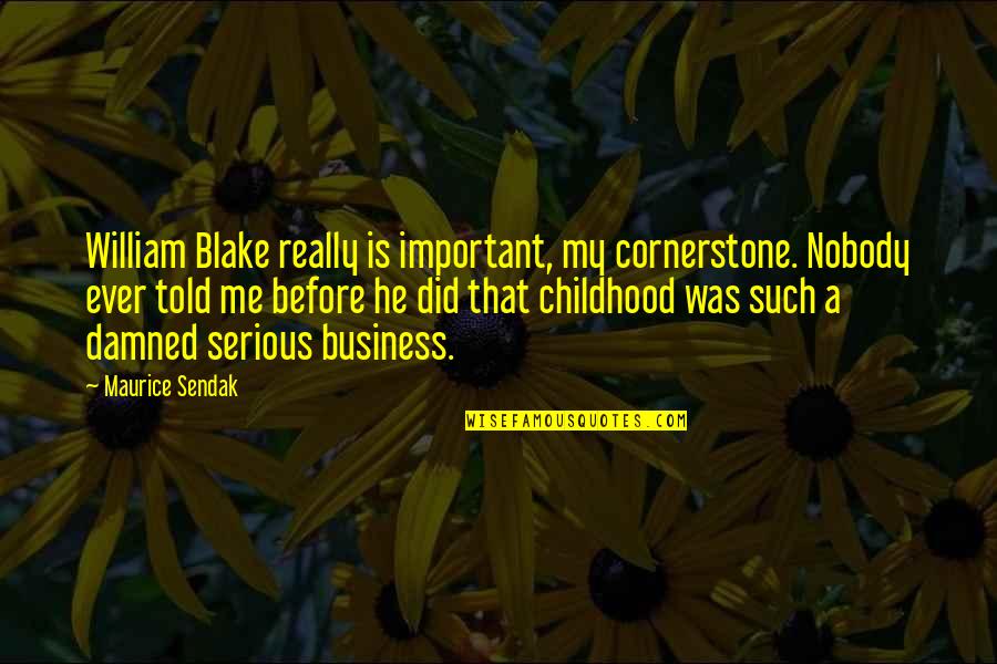 Cheroots Quotes By Maurice Sendak: William Blake really is important, my cornerstone. Nobody Cheroots Quotes By Maurice Sendak: William Blake really is important, my cornerstone. Nobody