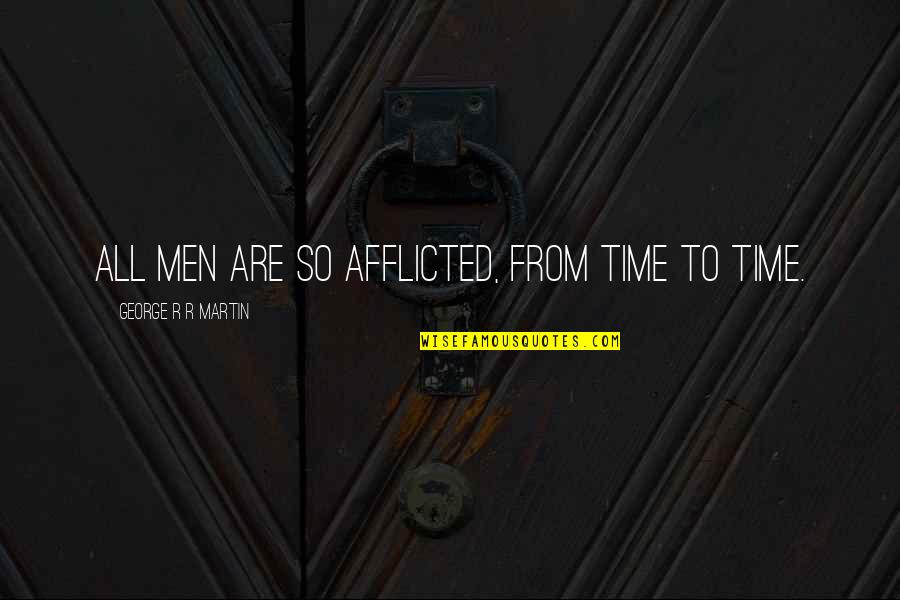 Cherre 16x Quotes By George R R Martin: All men are so afflicted, from time to Cherre 16x Quotes By George R R Martin: All men are so afflicted, from time to