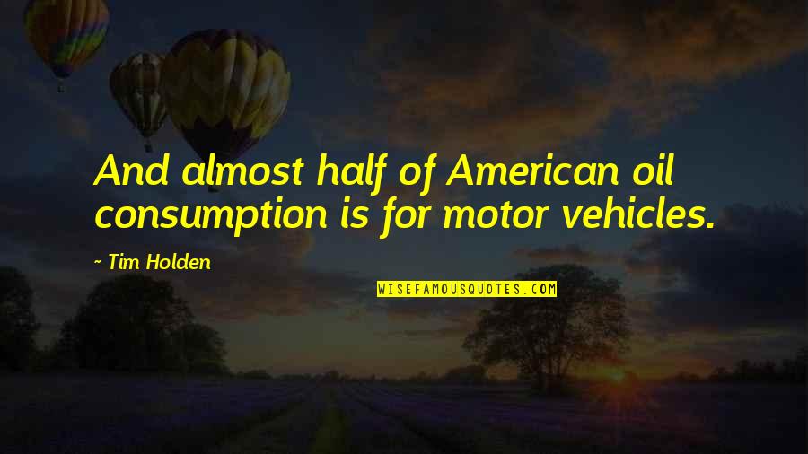 Cherre 16x Quotes By Tim Holden: And almost half of American oil consumption is