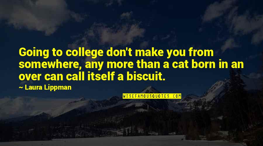 Cherrel Quotes By Laura Lippman: Going to college don't make you from somewhere, Cherrel Quotes By Laura Lippman: Going to college don't make you from somewhere,