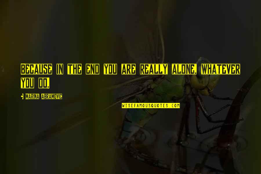 Cherrel Quotes By Marina Abramovic: Because in the end you are really alone, Cherrel Quotes By Marina Abramovic: Because in the end you are really alone,