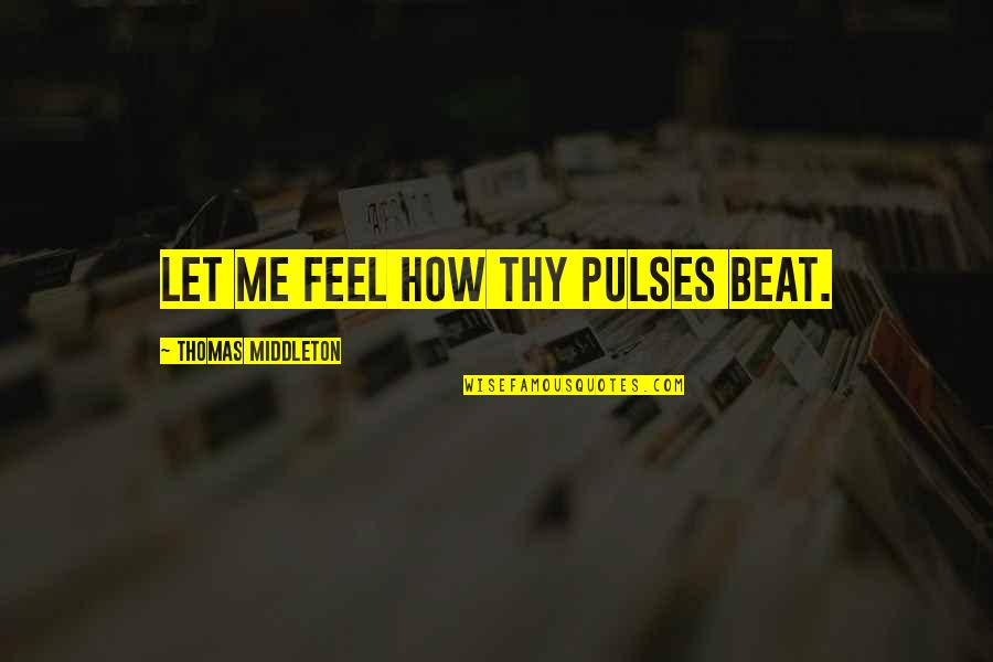 Cherrelle Affair Quotes By Thomas Middleton: Let me feel how thy pulses beat. Cherrelle Affair Quotes By Thomas Middleton: Let me feel how thy pulses beat.
