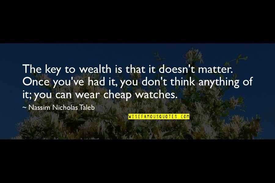Cherrett Change Consultants Quotes By Nassim Nicholas Taleb: The key to wealth is that it doesn't Cherrett Change Consultants Quotes By Nassim Nicholas Taleb: The key to wealth is that it doesn't