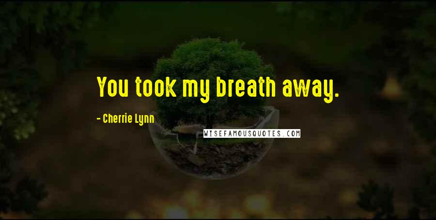 Cherrie Lynn quotes: You took my breath away.