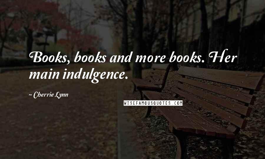 Cherrie Lynn quotes: Books, books and more books. Her main indulgence.