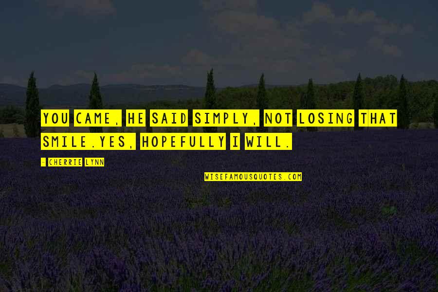 Cherrie Lynn Quotes By Cherrie Lynn: You came, he said simply, not losing that