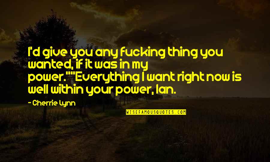 Cherrie Lynn Quotes By Cherrie Lynn: I'd give you any fucking thing you wanted,