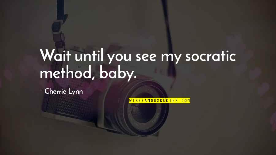 Cherrie Lynn Quotes By Cherrie Lynn: Wait until you see my socratic method, baby.
