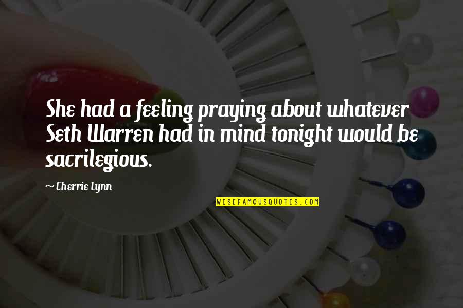 Cherrie Lynn Quotes By Cherrie Lynn: She had a feeling praying about whatever Seth