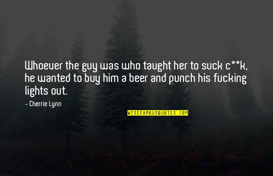 Cherrie Lynn Quotes By Cherrie Lynn: Whoever the guy was who taught her to