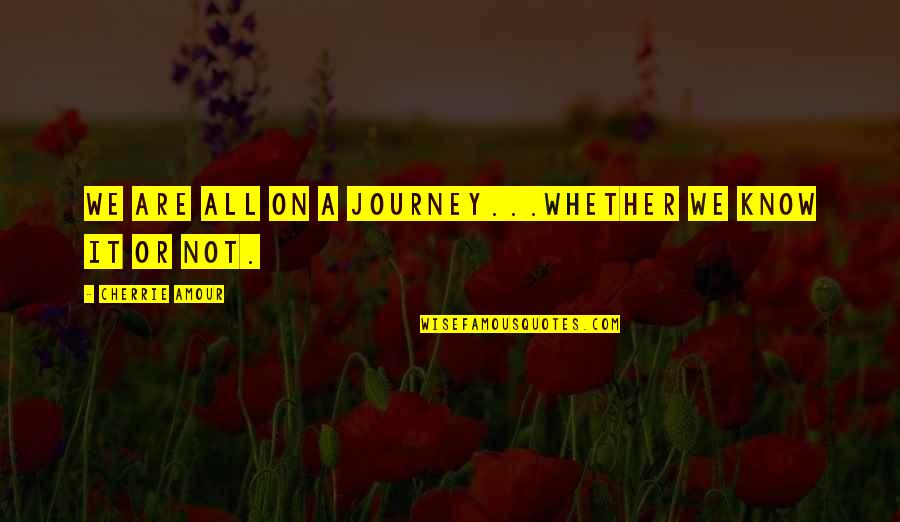 Cherrie Quotes By Cherrie Amour: We are all on a journey...whether we know Cherrie Quotes By Cherrie Amour: We are all on a journey...whether we know