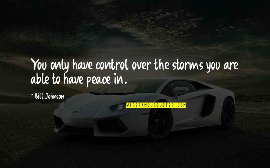 Cherrier Fcv Quotes By Bill Johnson: You only have control over the storms you