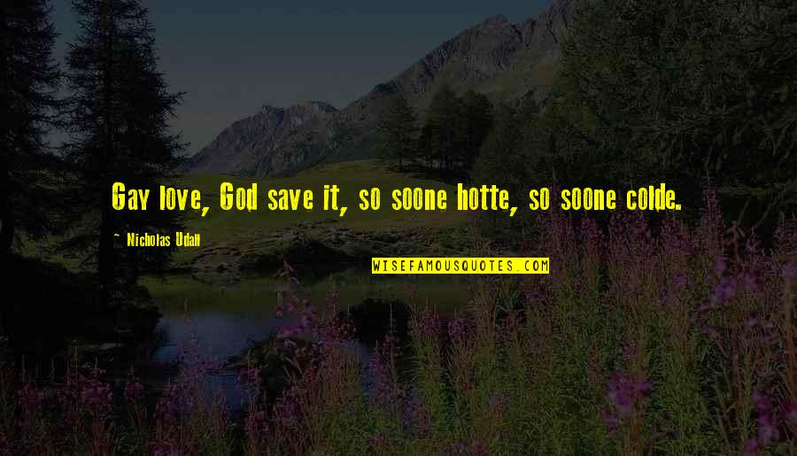 Cherrier Fcv Quotes By Nicholas Udall: Gay love, God save it, so soone hotte, Cherrier Fcv Quotes By Nicholas Udall: Gay love, God save it, so soone hotte,
