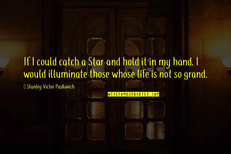 Cherrier Pere Quotes By Stanley Victor Paskavich: If I could catch a Star and hold