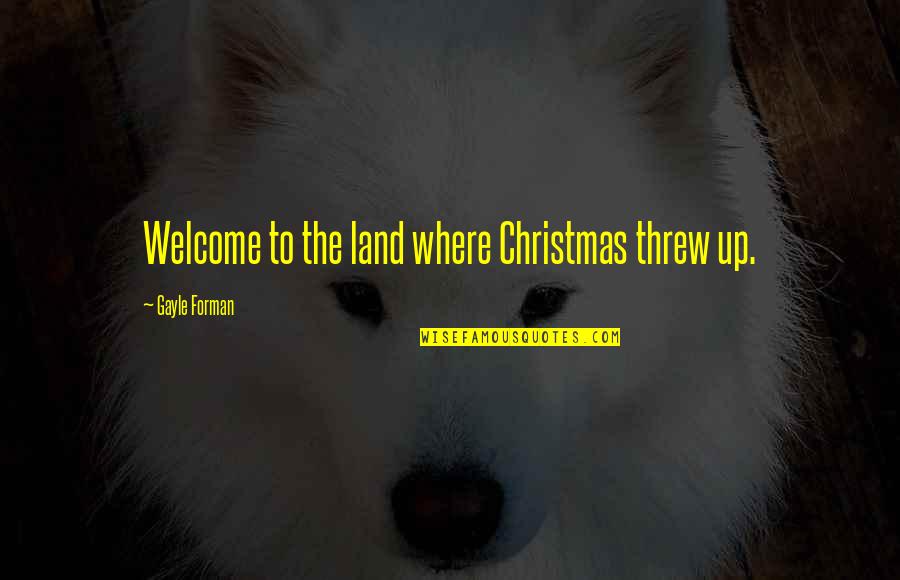 Cherrier Sancerre Quotes By Gayle Forman: Welcome to the land where Christmas threw up.