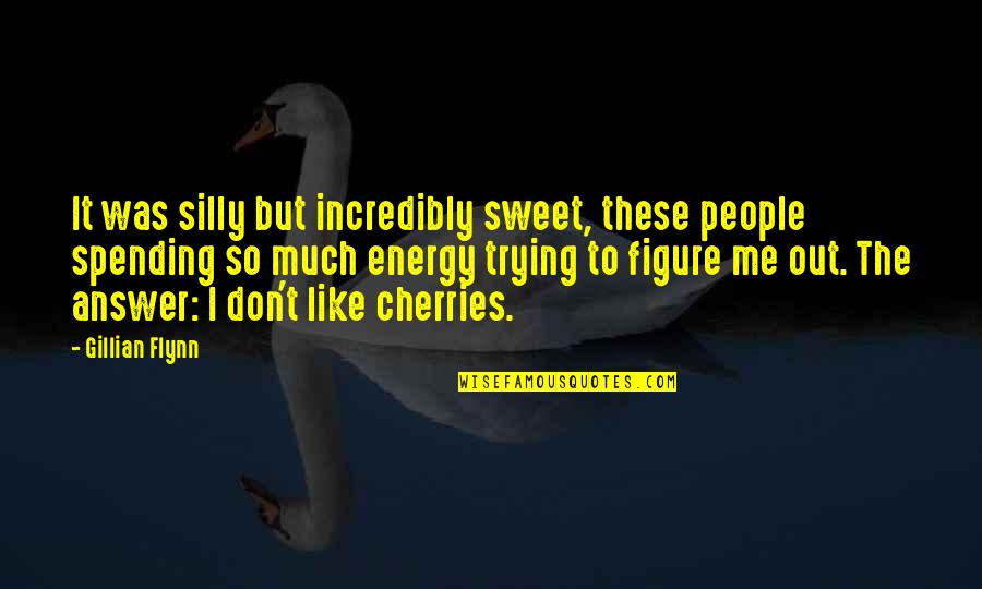 Cherries Quotes By Gillian Flynn: It was silly but incredibly sweet, these people