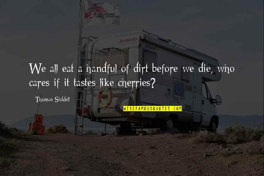 Cherries Quotes By Thomas Siddell: We all eat a handful of dirt before
