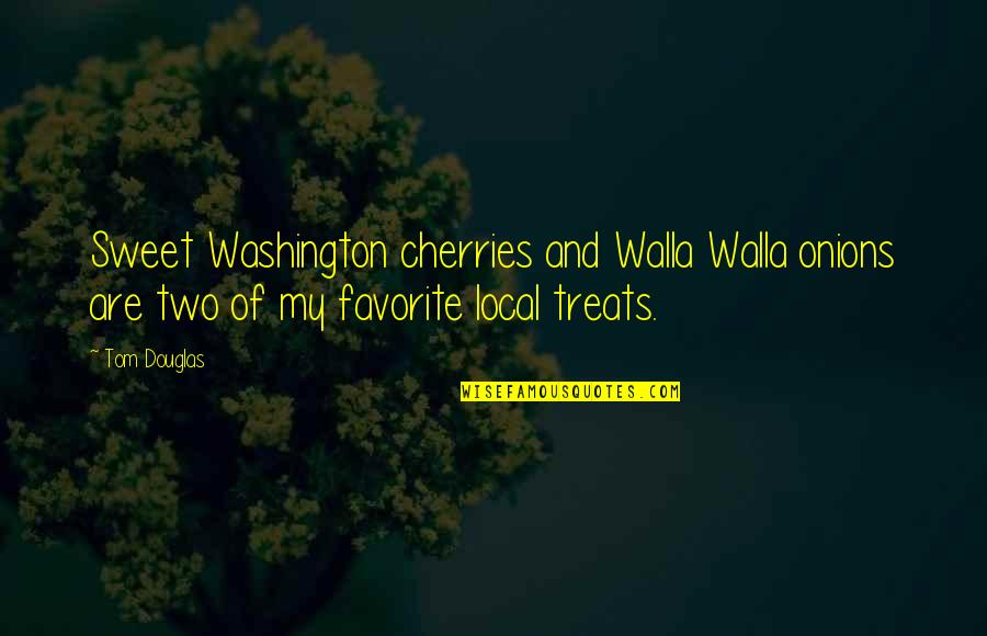 Cherries Quotes By Tom Douglas: Sweet Washington cherries and Walla Walla onions are