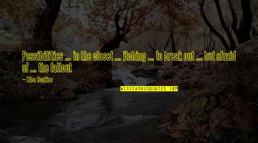 Cherrill Farnsworth Quotes By Ellen Hopkins: Possibilities ... in the closet ... itching ... Cherrill Farnsworth Quotes By Ellen Hopkins: Possibilities ... in the closet ... itching ...