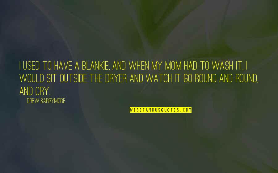 Cherry Ames Quotes By Drew Barrymore: I used to have a blankie, and when Cherry Ames Quotes By Drew Barrymore: I used to have a blankie, and when