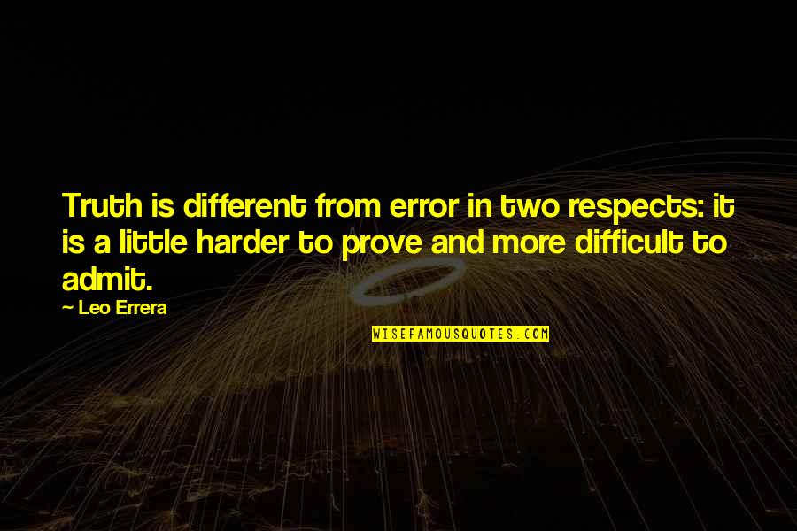Cherry Ames Quotes By Leo Errera: Truth is different from error in two respects: