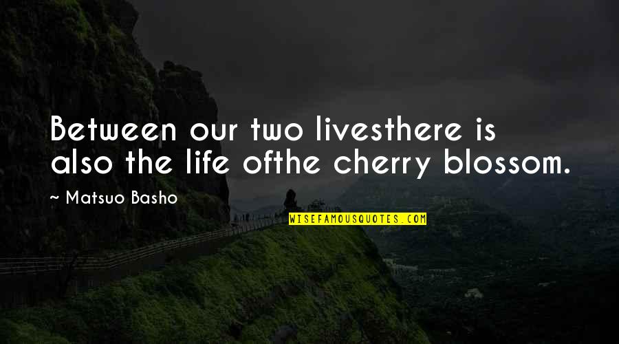 Cherry Blossom Life Quotes By Matsuo Basho: Between our two livesthere is also the life