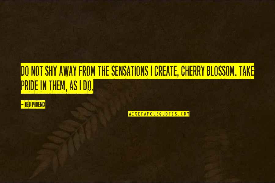 Cherry Blossom Quotes By Red Phoenix: Do not shy away from the sensations I