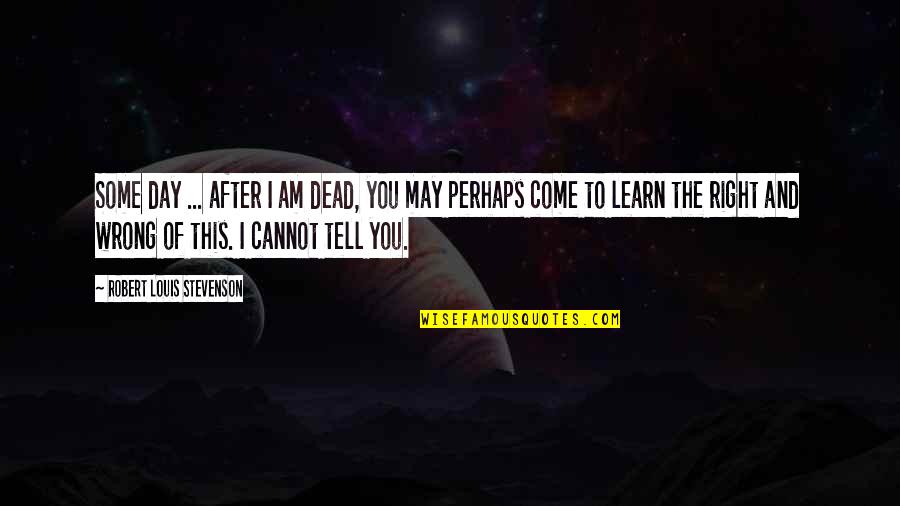 Cherry Flip Quotes By Robert Louis Stevenson: Some day ... after I am dead, you Cherry Flip Quotes By Robert Louis Stevenson: Some day ... after I am dead, you