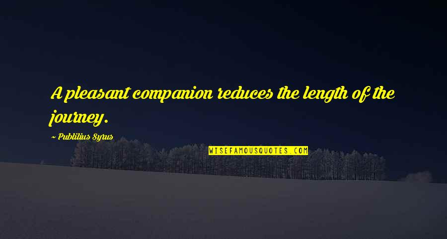Cherry Glazerr Quotes By Publilius Syrus: A pleasant companion reduces the length of the Cherry Glazerr Quotes By Publilius Syrus: A pleasant companion reduces the length of the