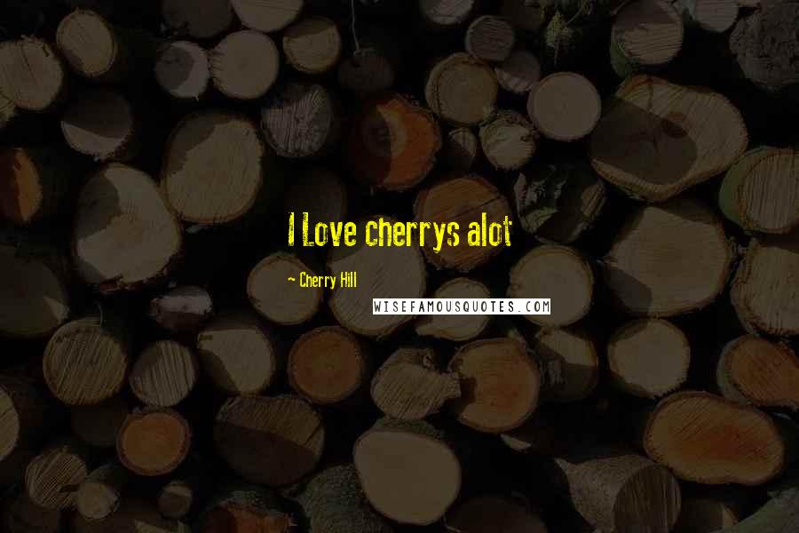 Cherry Hill quotes: I Love cherrys alot