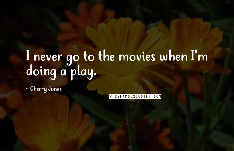 Cherry Jones quotes: I never go to the movies when I'm doing a play.