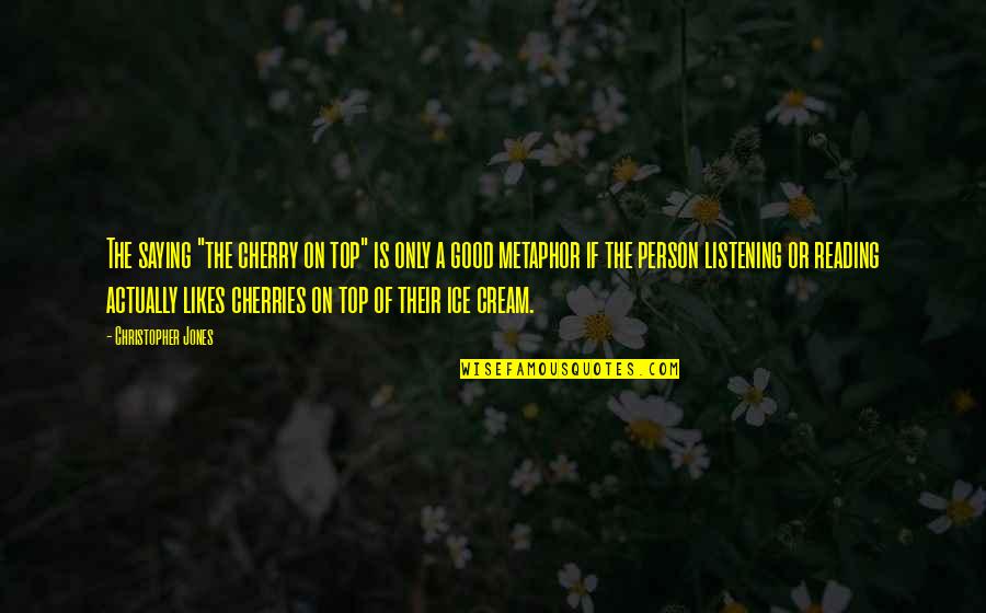 Cherry On Top Quotes By Christopher Jones: The saying "the cherry on top" is only Cherry On Top Quotes By Christopher Jones: The saying "the cherry on top" is only