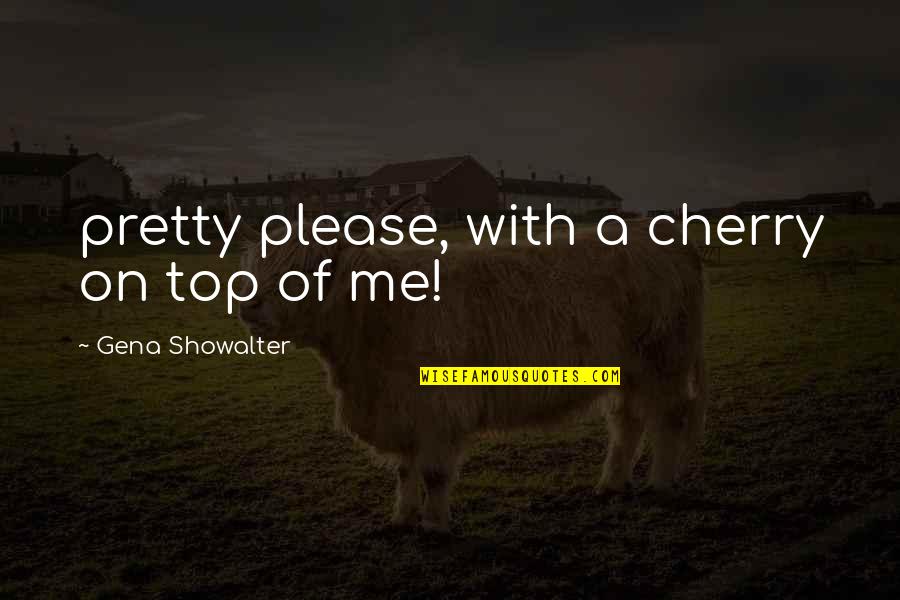 Cherry On Top Quotes By Gena Showalter: pretty please, with a cherry on top of