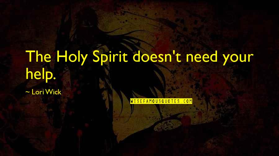 Cherry On Top Quotes By Lori Wick: The Holy Spirit doesn't need your help. Cherry On Top Quotes By Lori Wick: The Holy Spirit doesn't need your help.