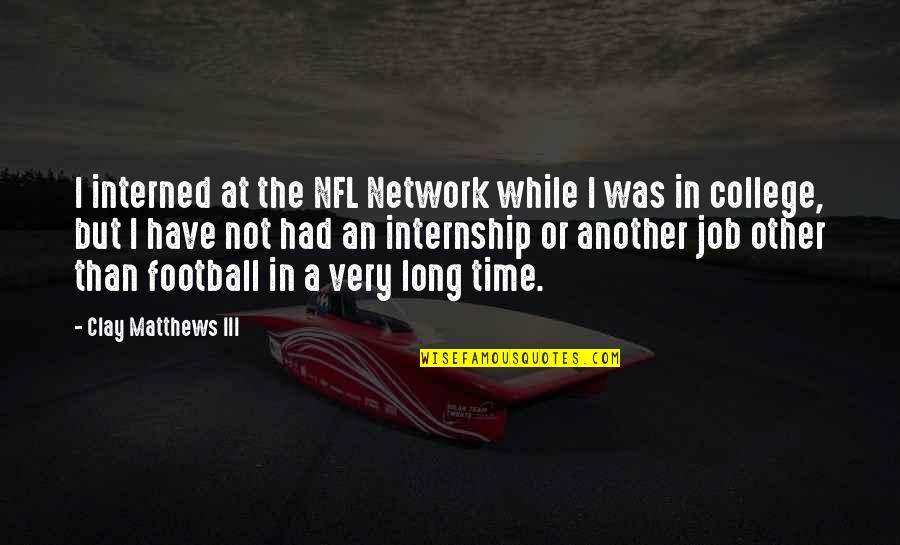 Cherry Orchard Quotes By Clay Matthews III: I interned at the NFL Network while I