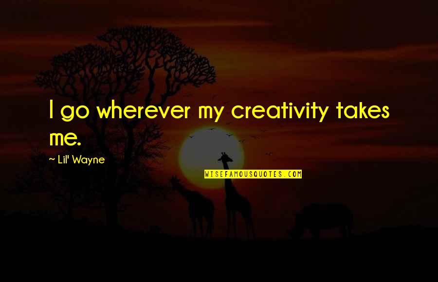 Cherry Picking Quotes By Lil' Wayne: I go wherever my creativity takes me.