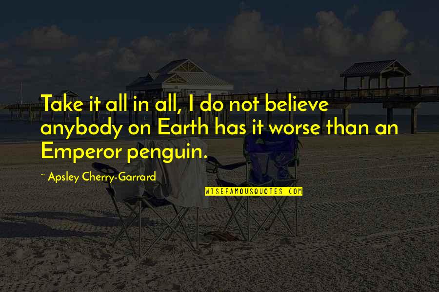 Cherry Quotes By Apsley Cherry-Garrard: Take it all in all, I do not