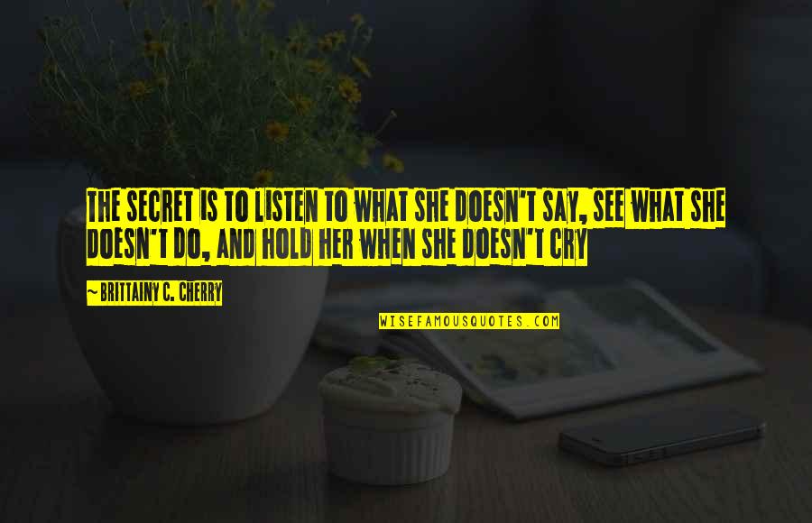 Cherry Quotes By Brittainy C. Cherry: The secret is to listen to what she