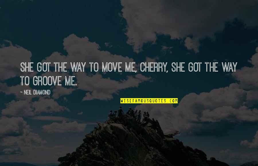 Cherry Quotes By Neil Diamond: She got the way to move me, Cherry,