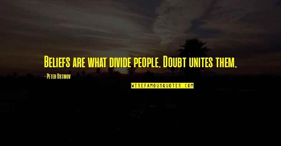 Cherry Related Quotes By Peter Ustinov: Beliefs are what divide people. Doubt unites them.