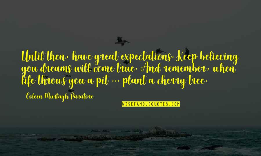 Cherry Tree And Quotes By Coleen Murtagh Paratore: Until then, have great expectations. Keep believing you