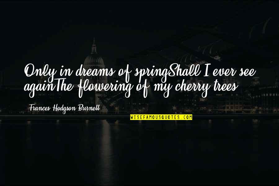 Cherry Tree And Quotes By Frances Hodgson Burnett: Only in dreams of springShall I ever see
