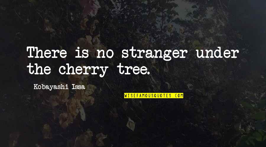 Cherry Tree And Quotes By Kobayashi Issa: There is no stranger under the cherry tree.