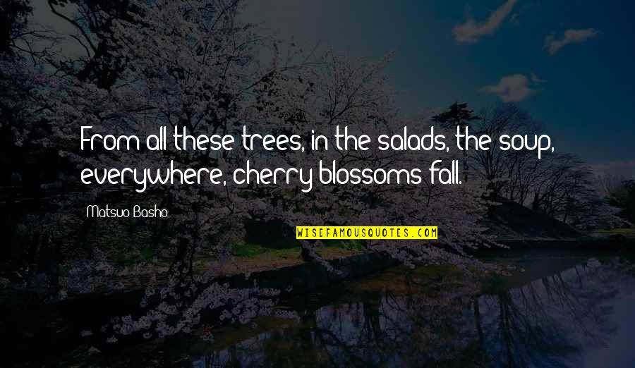 Cherry Tree And Quotes By Matsuo Basho: From all these trees, in the salads, the