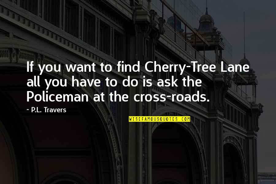 Cherry Tree And Quotes By P.L. Travers: If you want to find Cherry-Tree Lane all