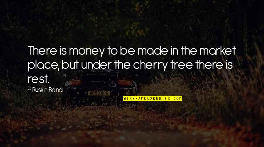 Cherry Tree And Quotes By Ruskin Bond: There is money to be made in the