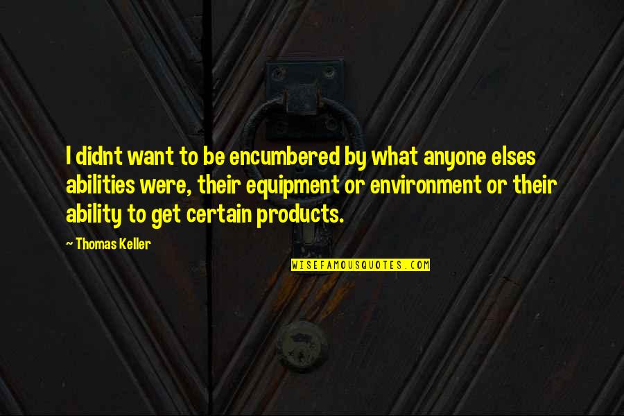 Cherrybam Attitude Quotes By Thomas Keller: I didnt want to be encumbered by what