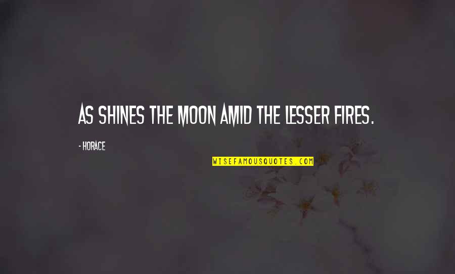 Cherrybam Cute Quotes By Horace: As shines the moon amid the lesser fires.